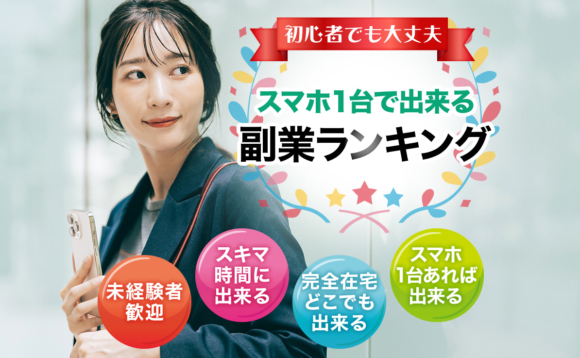 初心者でも大丈夫 スマホ1台で出来る副業ランキング 未経験者歓迎 スキマ時間に出来る 完全在宅どこでも出来る スマホ1台あれば出来る